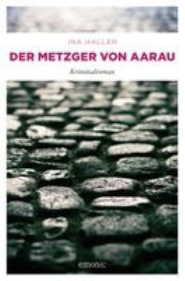 Titelbild: Der Metzger von Aarau : Kriminalroman. - (Andrina-Kaufmann-Reihe ; 3)