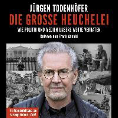Titelbild: Die große Heuchelei : wie Politik und Medien unsere Werte verraten ; [ein Frontbericht aus den Krisengebieten der Welt].