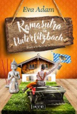 Titelbild: Kamasutra in Unterfilzbach : ein Niederbayern-Krimi. - (Bauhofangestellter-Hansi-Scharnagl-Reihe / Unterfilzbach ; 1)