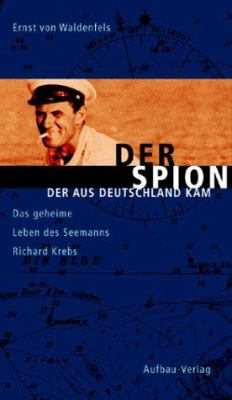 Titelbild: Der Spion, der aus Deutschland kam : das geheime Leben des Seemanns Richard Krebs.