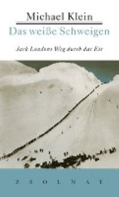 Titelbild: Das weiße Schweigen : Jack Londons Weg durch das Eis.