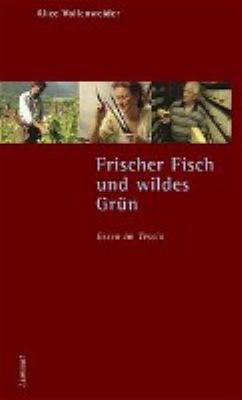 Titelbild: Frischer Fisch und wildes Grün : essen im Tessin ; Erkundungen und Rezepte.