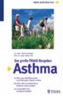 Titelbild: Der große Trias-Ratgeber Asthma : wie neue Medikamente und Therapien Ihnen helfen ; alles über verschiedene Formen und Auslöser ; so handeln Sie richtig im Notfall.
