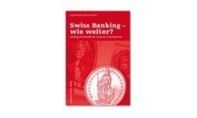 Titelbild: Swiss Banking – wie weiter? : Aufstieg und Wandel der Schweizer Finanzbranche.