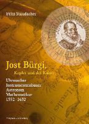 Titelbild: Jost Bürgi, Kepler und der Kaiser : Uhrmacher, Instrumentenbauer, Astronom, Mathematiker 1552 - 1632.