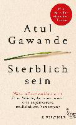 Titelbild: Sterblich sein : was am Ende wirklich zählt ; über Würde, Autonomie und eine angemessene medizinische Versorgung.