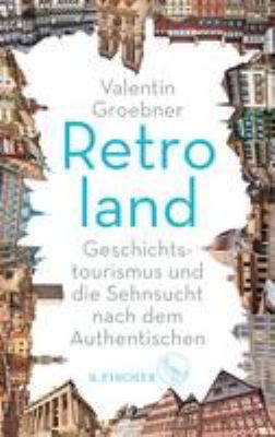 Titelbild: Retroland : Geschichtstourismus und die Sehnsucht nach dem Authentischen.