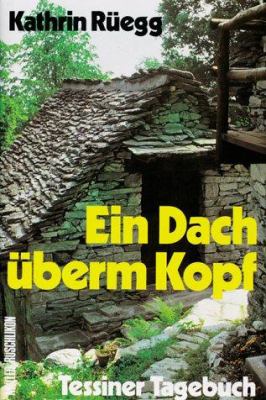 Titelbild: Ein Dach überm Kopf : Tessiner Tagebuch. - (Tessiner Tagebücher ; 4)