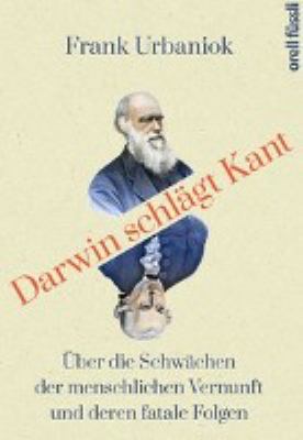 Titelbild: Darwin schlägt Kant : über die Schwächen der menschlichen Vernunft und ihre fatalen Folgen.