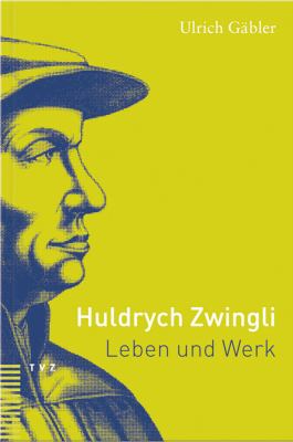 Titelbild: Huldrych Zwingli : eine Einführung in sein Leben und sein Werk.