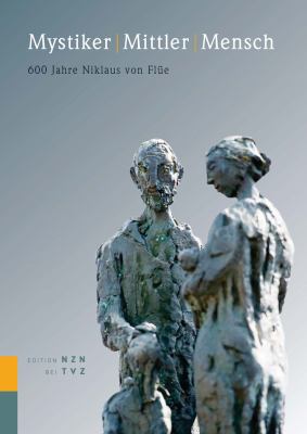 Titelbild: Mystiker, Mittler, Mensch : 600 Jahre Niklaus von Flüe 1417-1487.
