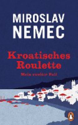 Titelbild: Kroatisches Roulette : mein zweiter Fall. - (Miroslav-Nemec-Reihe ; 2)