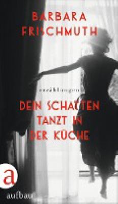 Titelbild: Dein Schatten tanzt in der Küche : Erzählungen.
