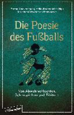 Titelbild: Die Poesie des Fußballs : von Abwehrschlachten, Schönspielern und Tikitaka.