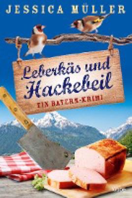 Titelbild: Leberkäs und Hackebeil : ein Bayern-Krimi. - (Hauptkommissar-Hirschberg-Reihe ; 2)