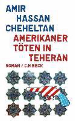 Titelbild: Amerikaner töten in Teheran : ein Roman über den Hass in sechs Episoden.