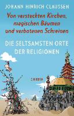 Titelbild: Die seltsamsten Orte der Religionen : von versteckten Kirchen, magischen Bäumen und verbotenen Schreinen.
