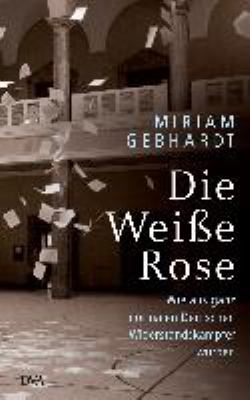 Titelbild: Die Weiße Rose : wie aus ganz normalen Deutschen Widerstandskämpfer wurden.