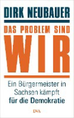 Titelbild: Das Problem sind wir : ein Bürgermeister in Sachsen kämpft für die Demokratie.