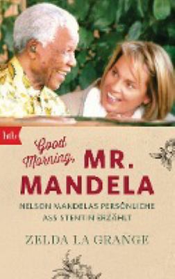 Titelbild: Good morning, Mr. Mandela : Nelson Mandelas persönliche Assistentin erzählt.
