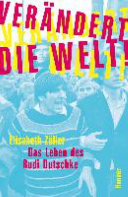 Titelbild: Verändert die Welt! : das Leben des Rudi Dutschke.