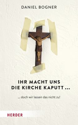 Titelbild: Ihr macht uns die Kirche kaputt … : .. doch wir lassen das nicht zu!