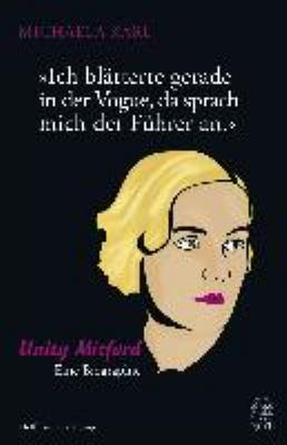 Titelbild: Ich blätterte gerade in der Vogue, da sprach mich der Führer an : Unity Mitford ; eine Biographie.