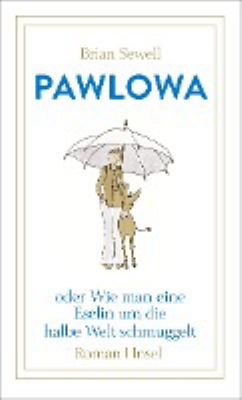Titelbild: Pawlowa : oder Wie man eine Eselin um die halbe Welt schmuggelt ; Roman.