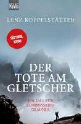 Titelbild: Der Tote am Gletscher : ein Fall für Commissario Grauner ; [Südtirol-Krimi].