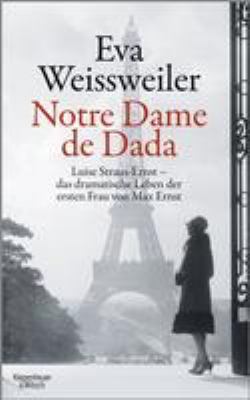 Titelbild: Notre Dame de Dada : Luise Straus-Ernst – das dramatische Leben der ersten Frau von Max Ernst.