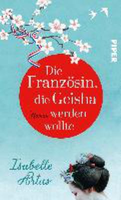 Titelbild: Die Französin, die Geisha werden wollte : Roman.