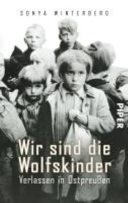Titelbild: Wir sind die Wolfskinder : verlassen in Ostpreußen.