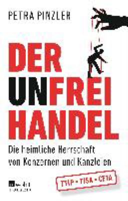 Titelbild: Der Unfreihandel : die heimliche Herrschaft von Konzernen und Kanzleien.