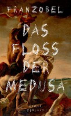 Titelbild: Das Floß der Medusa : Roman nach einer wahren Begebenheit.
