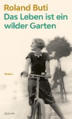 Titelbild: Das Leben ist ein wilder Garten : Roman.