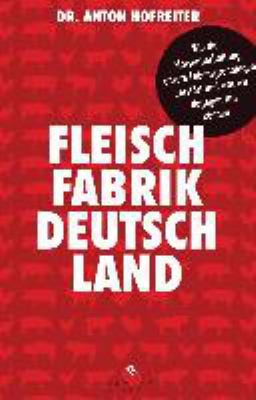 Titelbild: Fleischfabrik Deutschland : wie die Massentierhaltung unsere Lebensgrundlagen zerstört und was wir dagegen tun können.