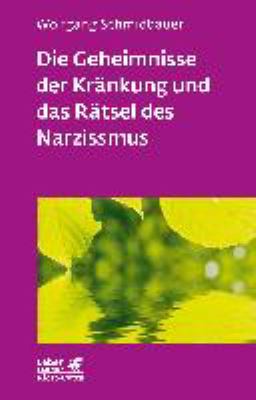 Titelbild: Die Geheimnisse der Kränkung und das Rätsel des Narzissmus : seelische Verletzbarkeit in der Psychotherapie.
