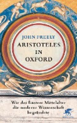 Titelbild: Aristoteles in Oxford : wie das finstere Mittelalter die moderne Wissenschaft begründete.