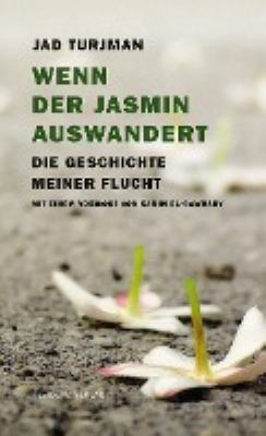 Titelbild: Wenn der Jasmin auswandert : die Geschichte meiner Flucht.