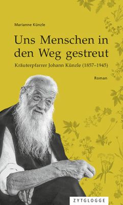 Titelbild: Uns Menschen in den Weg gestreut : Kräuterpfarrer Johann Künzle (1857-1945).