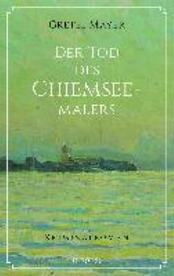 Titelbild: Der Tod des Chiemseemalers : Kriminalroman. - (Fanderl-und-Lindgruber-Reihe ; 1)