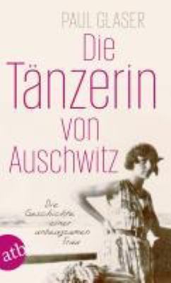 Titelbild: Die Tänzerin von Auschwitz : die Geschichte einer unbeugsamen Frau.