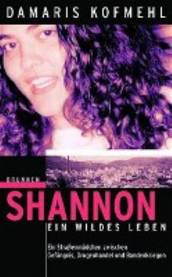 Titelbild: Shannon – ein wildes Leben : ein Straßenmädchen zwischen Gefängnis, Drogenhandel und Bandenkriegen.