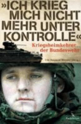 Titelbild: Ich krieg mich nicht mehr unter Kontrolle : Kriegsheimkehrer der Bundeswehr.