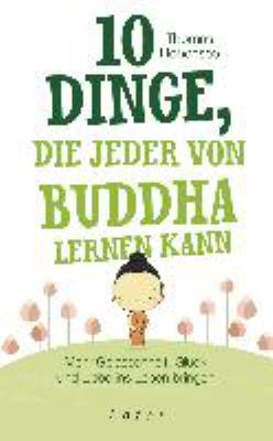 Titelbild: 10 Dinge, die jeder von Buddha lernen kann : mehr Gelassenheit, Glück und Liebe ins Leben bringen.