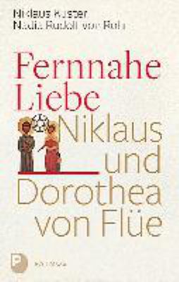 Titelbild: Fernnahe Liebe : Niklaus und Dorothea von Flüe.