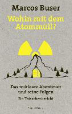 Titelbild: Wohin mit dem Atommüll? : das nukleare Abenteuer und seine Folgen ; ein Tatsachenbericht.