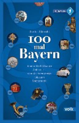 Titelbild: 100 mal Bayern : eine unterhaltsame Zeitreise – vom Archaeopteryx bis zum Goggomobil.