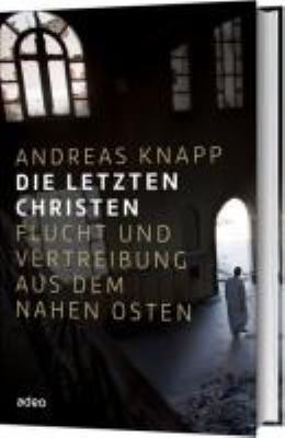 Titelbild: Die letzten Christen : Flucht und Vertreibung aus dem Nahen Osten.