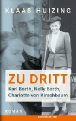 Titelbild: Zu dritt! : Karl Barth, Nelly Barth, Charlotte von Kirschbaum ; Roman.